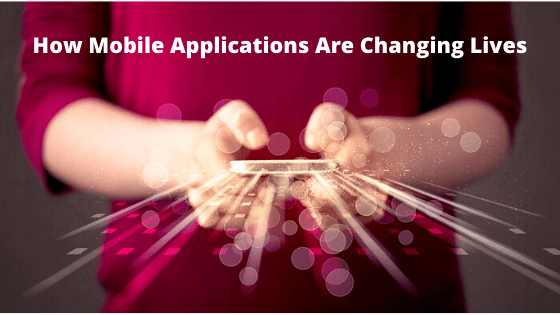 How Mobile Apps Have Changed Our Lives