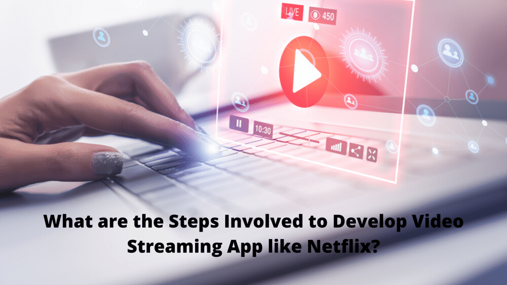 What are the Steps Involved to Build Video Streaming App like Netflix? 