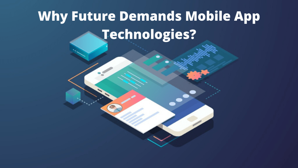 Why Future Demands Mobile App Technologies?